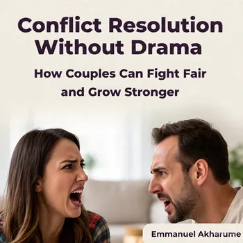 Conflict Resolution Without Drama: How Couples Can Fight Fair and Grow Stronger