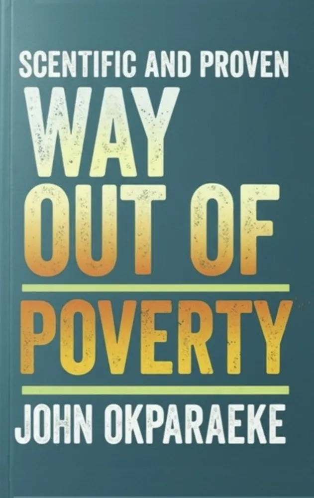 Scientific and Proven Way to Come Out of Poverty: Engineering Your Escape and Fortifying Your Wealth and Prosperity