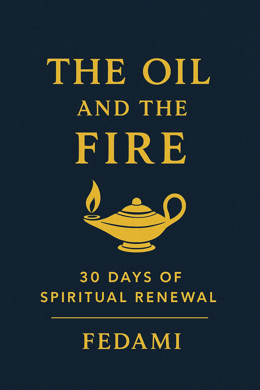 The Oil and the Fire: 30 Days of Spiritual Renewal