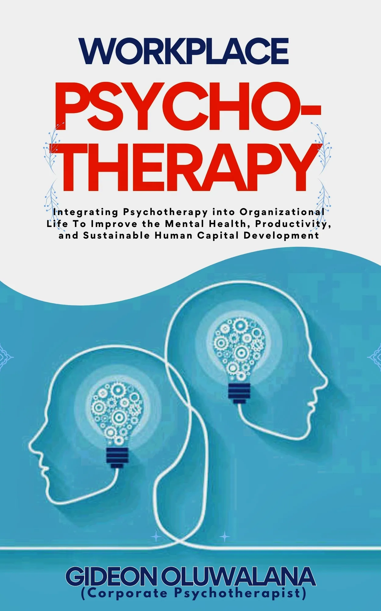 WORKPLACE PSYCHOTHERAPY - Integrating Psychotherapy into Organizational Life for Healing and Wholenss, Productivity, and Sustainable Human Capital Development