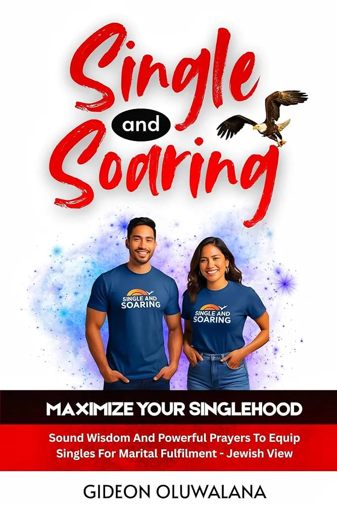 SINGLE AND SOARING - MAXIMIZE YOUR SINGLEHOOD: Sound Wisdom And Powerful Prayers To Equip Singles For Marital Fulfilment - Jewish View