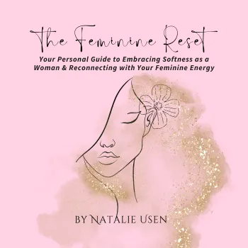 The Feminine Reset: A Woman's Guide to Reclaiming Her Softness, Power, and Radiance