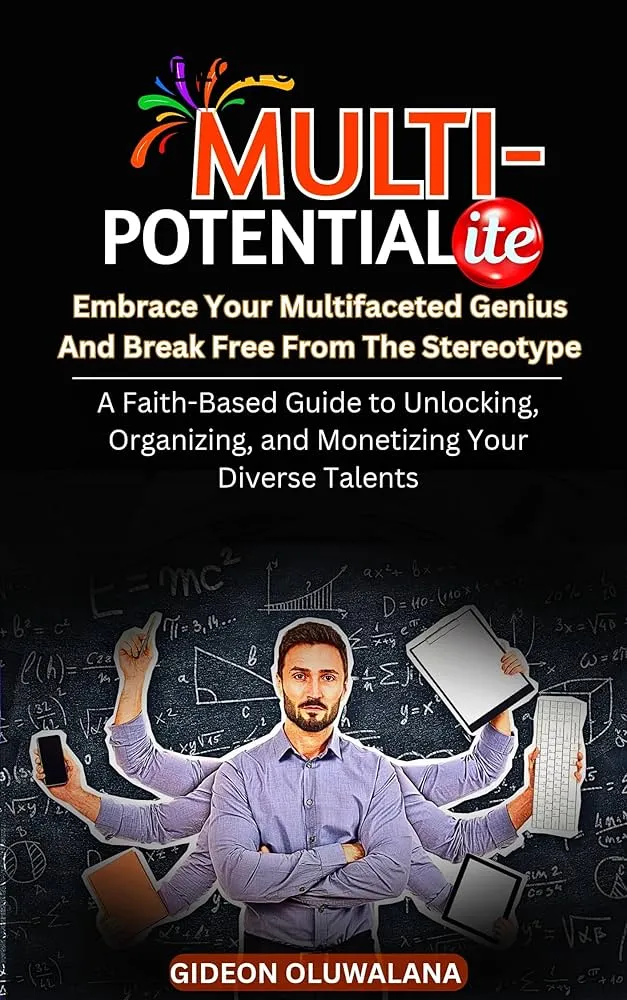 MULTIPOTENTIALITE : Embrace Your Multifaceted Genius And Break Free From The Stereotype: A Faith-Based Guide to Unlocking, Organizing, and Monetizing Your Diverse Talents