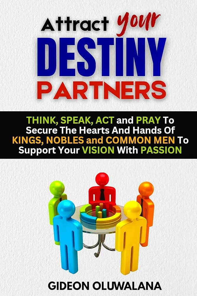 ATTRACT YOUR DESTINY PARTNERS : Master Thoughts, Words, Actions And Pray To Win The Hearts Of Kings, Nobles and Common Men To Support Your Vision With Passion