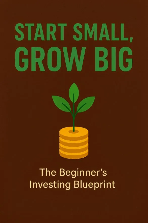 Start Small, Grow Big: The Beginner's Investing Blueprint